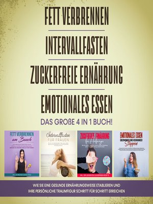 cover image of Fett verbrennen | Intervallfasten | Zuckerfreie Ernährung | Emotionales Essen. Das große 4 in 1 Buch!